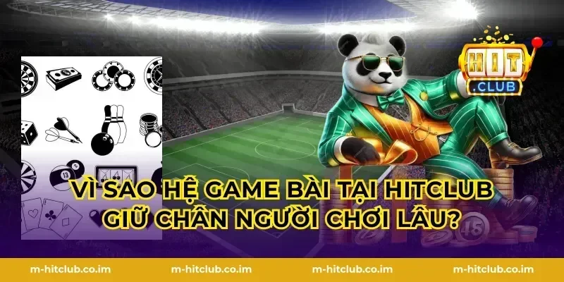 Vì sao hệ game bài tại HitClub giữ chân người chơi lâu?