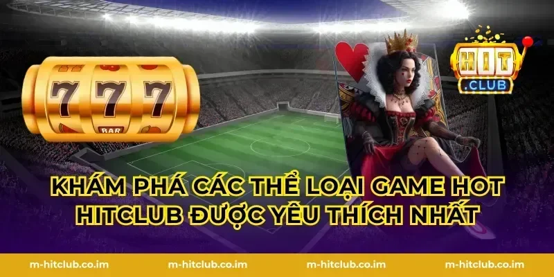 Khám phá các thể loại Game hot HitClub được yêu thích nhất