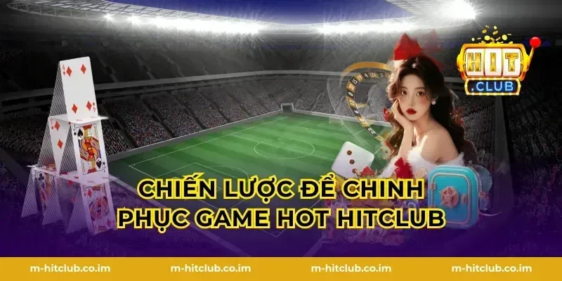 Chiến lược để chinh phục Game hot HitClub