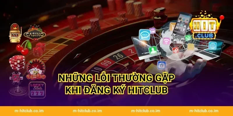 Những lỗi thường gặp khi đăng ký HitClub