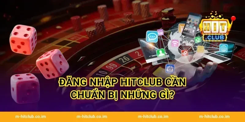 Đăng nhập HitClub cần chuẩn bị những gì?
