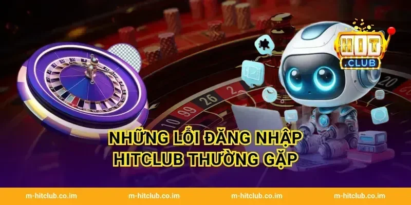 Những lỗi đăng nhập HitClub thường gặp