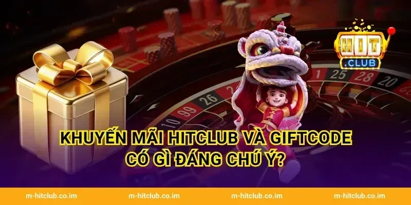 Khuyến mãi HitClub và Giftcode có gì đáng chú ý?