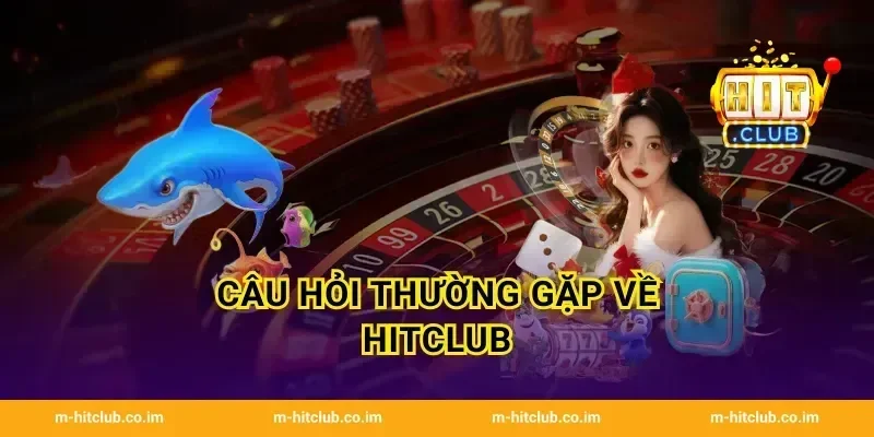 Câu hỏi thường gặp về HitClub