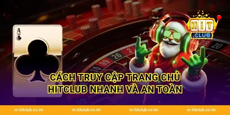 Cách truy cập trang chủ HitClub nhanh và an toàn
