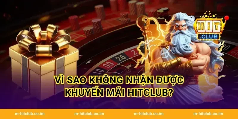 Vì sao không nhận được khuyến mãi HitClub?