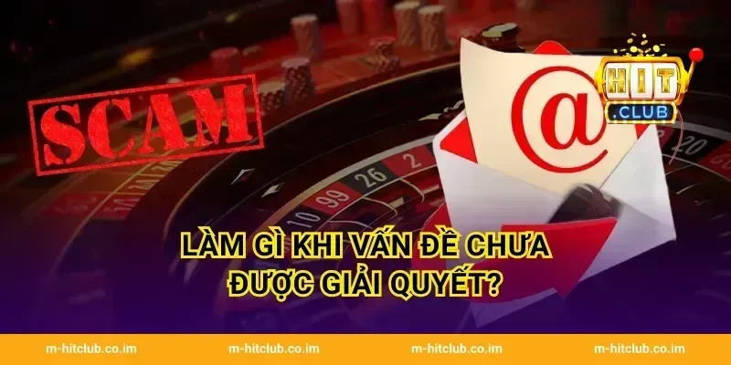 Làm gì khi vấn đề chưa được giải quyết?