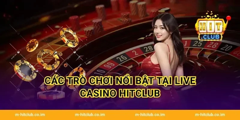 Các trò chơi nổi bật tại Live Casino HitClub