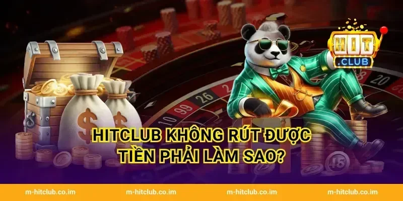 HitClub không rút được tiền phải làm sao?