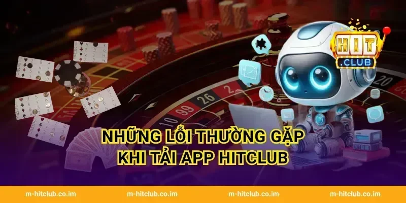 Những lỗi thường gặp khi tải App HitClub